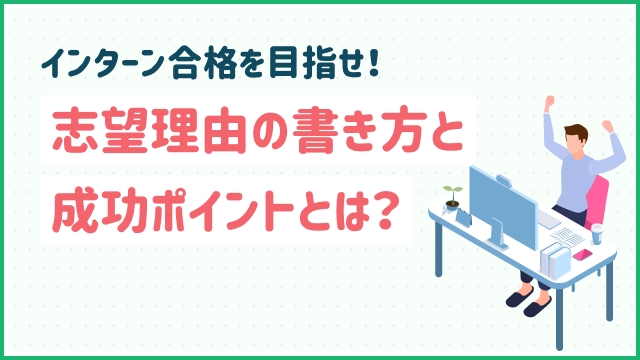 インターン合格を目指せ！志望理由の書き方と成功ポイントとは？