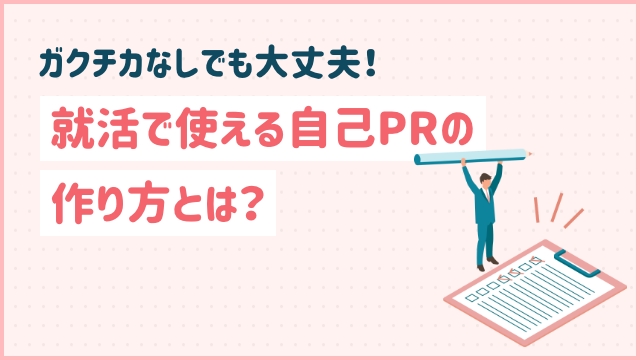 ガクチカなしでも大丈夫！就活で使える自己PRの作り方とは？