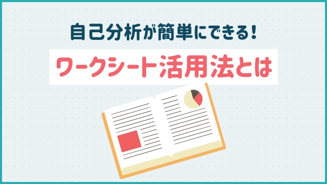 自己分析が簡単にできる！ワークシート活用法とは