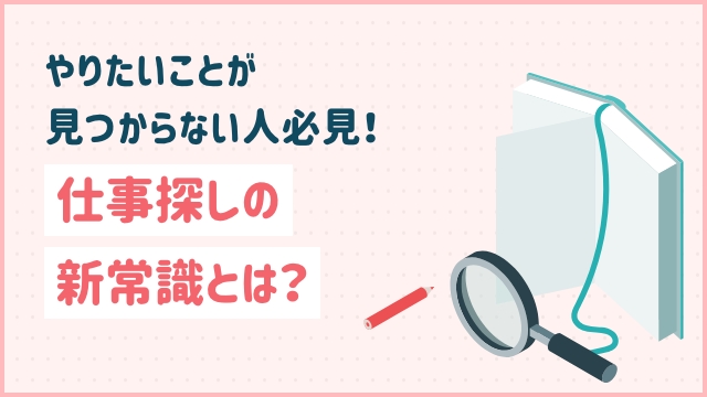 やりたいことが見つからない人必見！仕事探しの新常識とは？