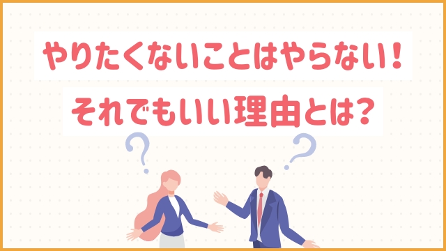 やりたくないことはやらない！それでもいい理由とは？