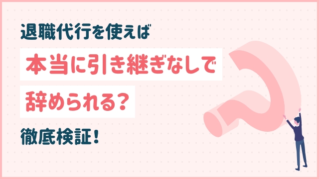 退職代行を使えば本当に引き継ぎなしで辞められる？徹底検証！