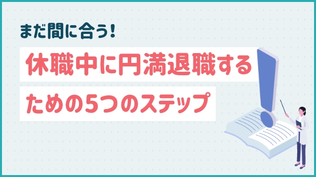 まだ間に合う！休職中に円満退職するための5つのステップ