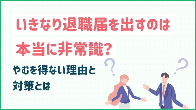 いきなり退職届を出すのは本当に非常識？やむを得ない理由と対策とは