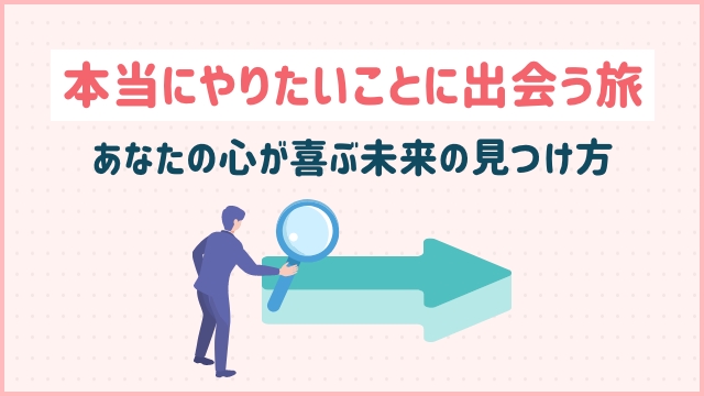 本当にやりたいことに出会う旅：あなたの心が喜ぶ未来の見つけ方